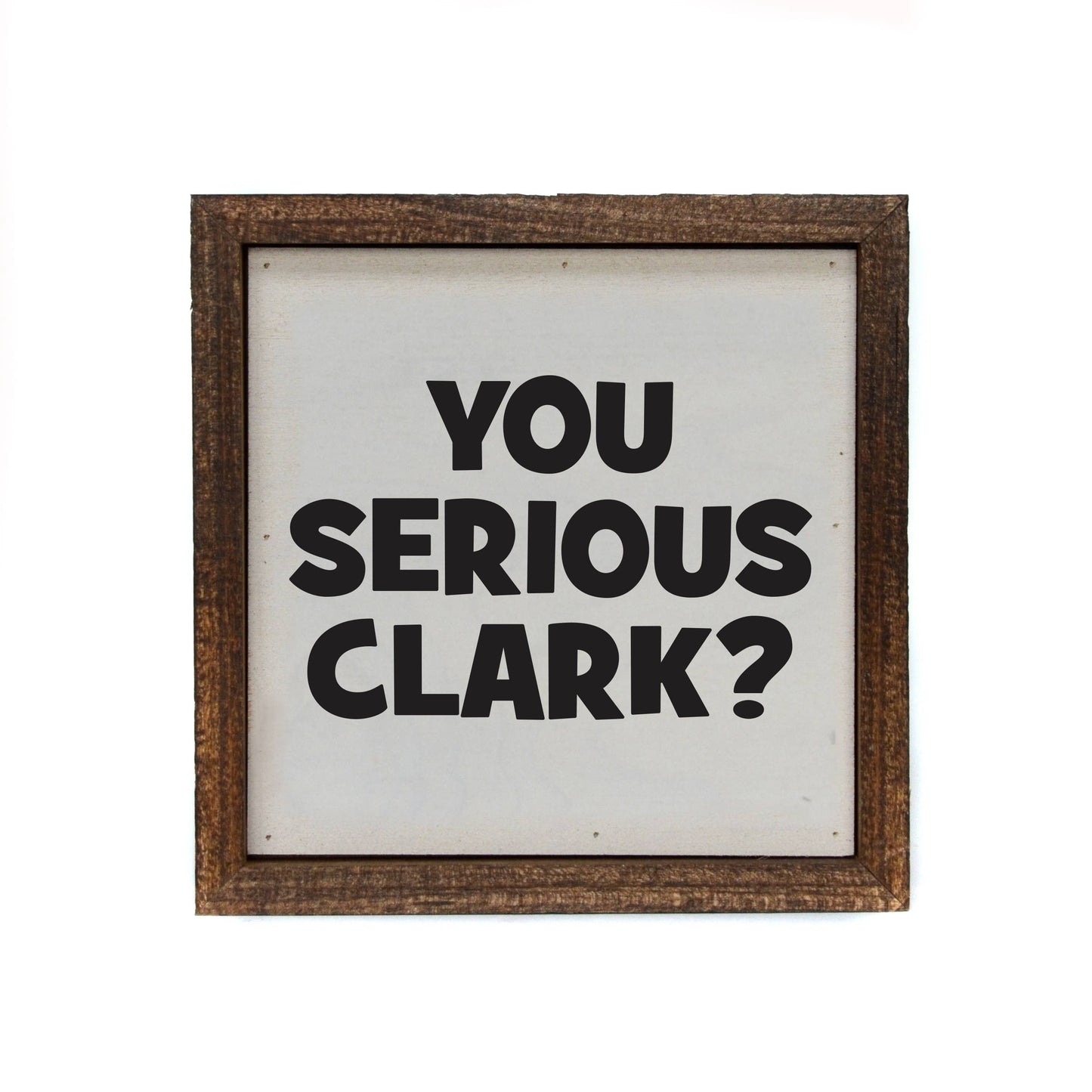 6X6 Christmas Decoration - You Serious Clark Funny Sign